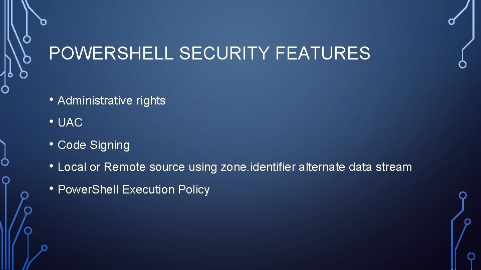 POWERSHELL SECURITY FEATURES • Administrative rights • UAC • Code Signing • Local or