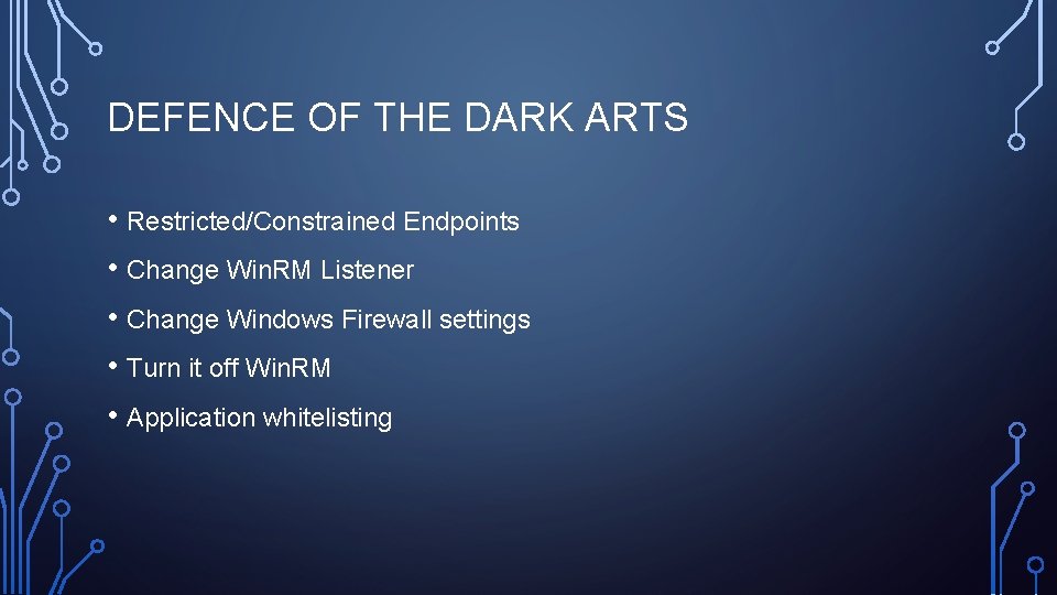 DEFENCE OF THE DARK ARTS • Restricted/Constrained Endpoints • Change Win. RM Listener •