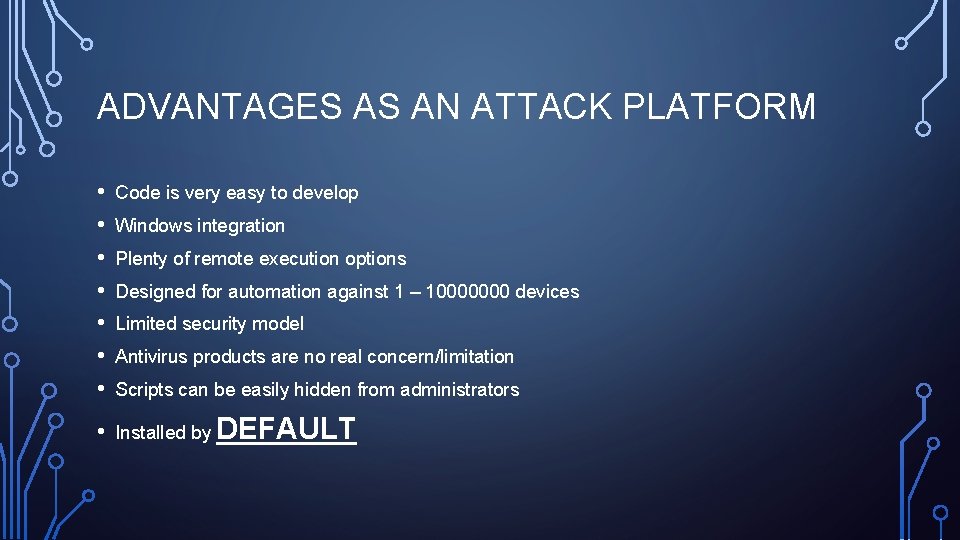 ADVANTAGES AS AN ATTACK PLATFORM • • Code is very easy to develop •