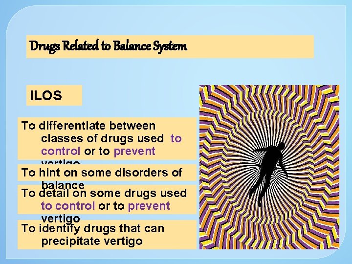 Drugs Related to Balance System ILOS To differentiate between classes of drugs used to