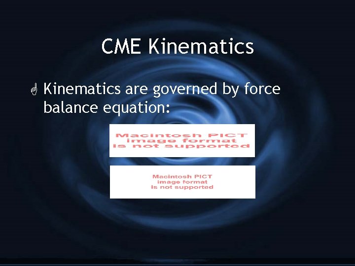 CME Kinematics G Kinematics are governed by force balance equation: 