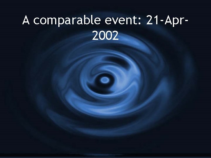 A comparable event: 21 -Apr 2002 