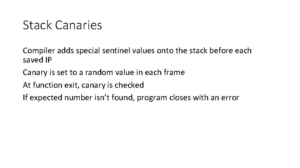 Stack Canaries Compiler adds special sentinel values onto the stack before each saved IP