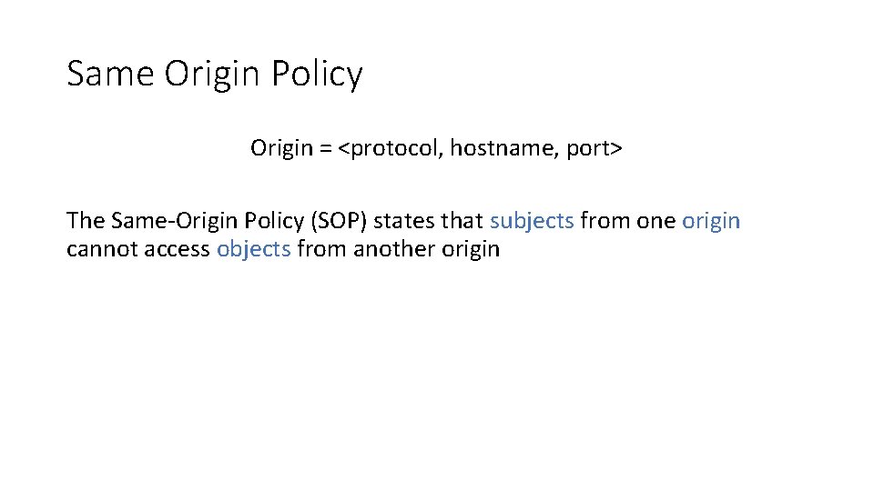 Same Origin Policy Origin = <protocol, hostname, port> The Same-Origin Policy (SOP) states that