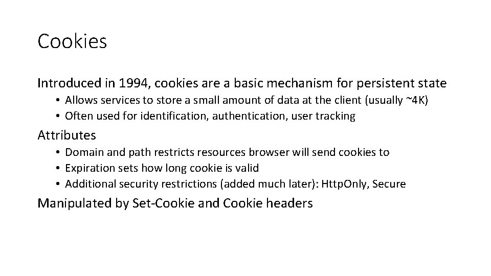 Cookies Introduced in 1994, cookies are a basic mechanism for persistent state • Allows