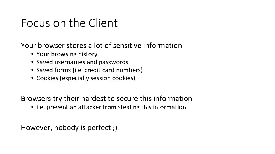 Focus on the Client Your browser stores a lot of sensitive information • •