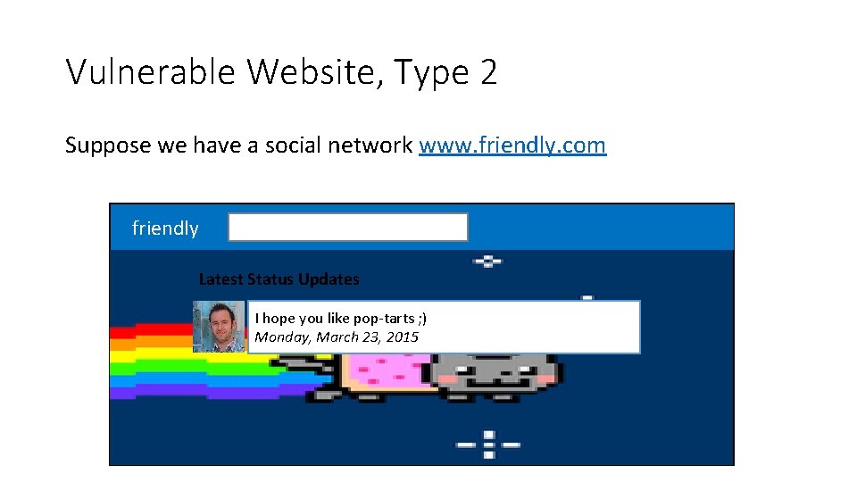 Vulnerable Website, Type 2 Suppose we have a social network www. friendly. com friendly