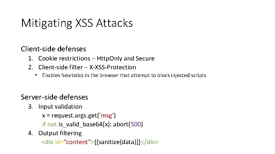 Mitigating XSS Attacks Client-side defenses 1. Cookie restrictions – Http. Only and Secure 2.
