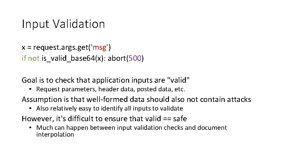 Input Validation x = request. args. get('msg') if not is_valid_base 64(x): abort(500) Goal is