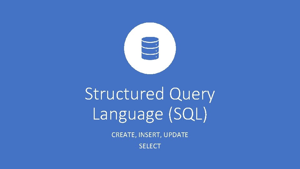 Structured Query Language (SQL) CREATE, INSERT, UPDATE SELECT 