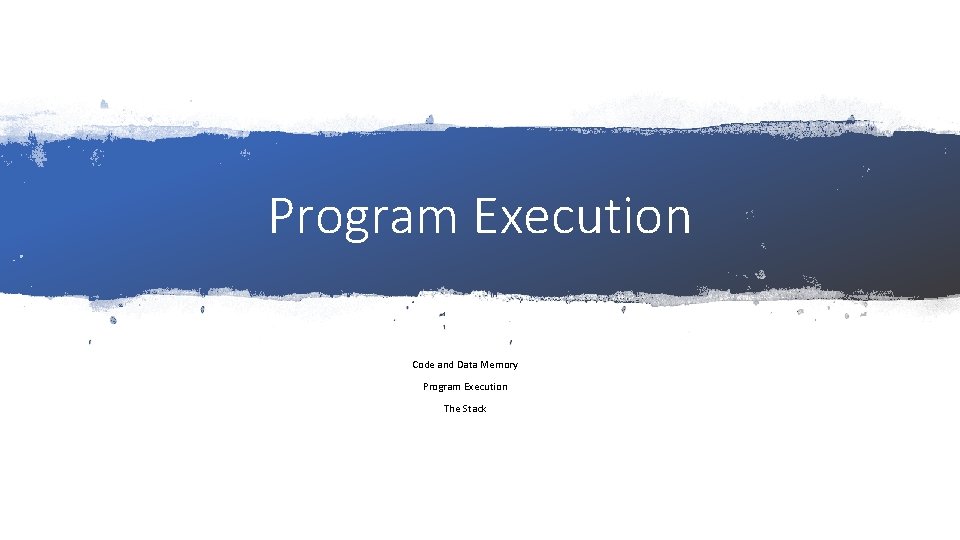 Program Execution Code and Data Memory Program Execution The Stack 