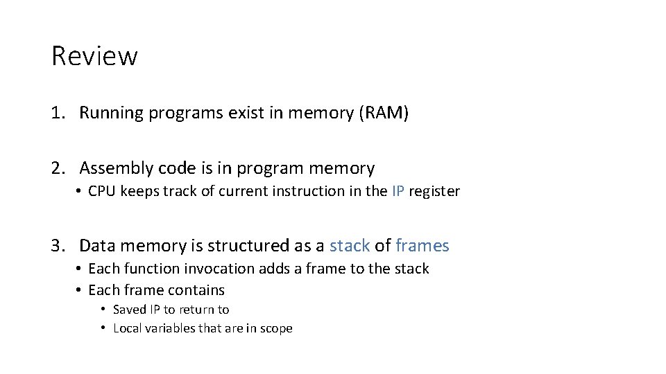 Review 1. Running programs exist in memory (RAM) 2. Assembly code is in program