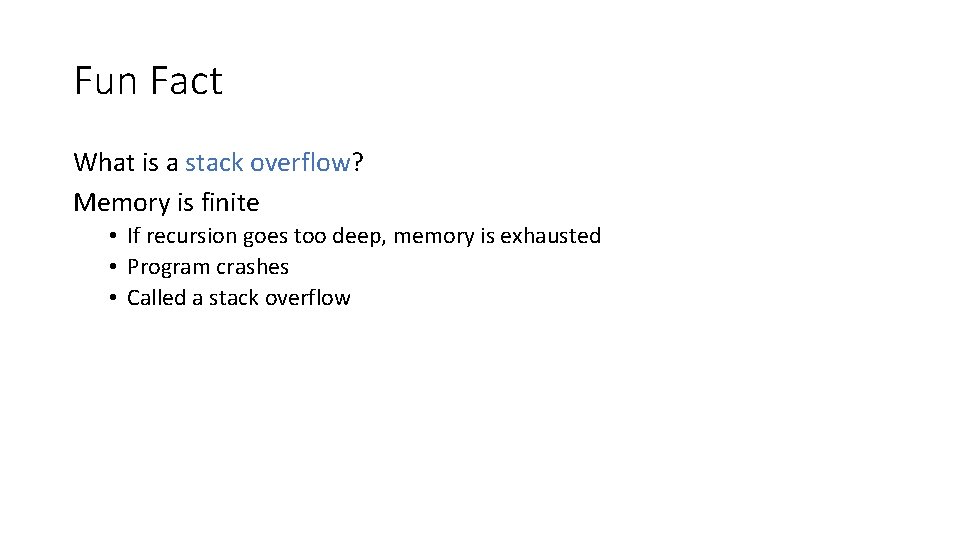 Fun Fact What is a stack overflow? Memory is finite • If recursion goes