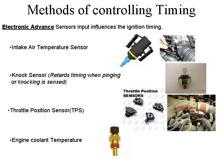 Methods of controlling Timing Electronic Advance Sensors input influences the ignition timing. • Intake