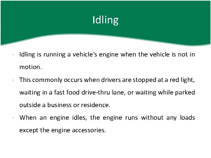 Idling is running a vehicle's engine when the vehicle is not in motion. This