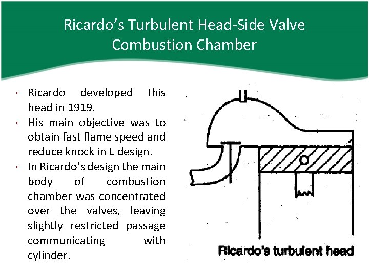 Ricardo’s Turbulent Head-Side Valve Combustion Chamber Ricardo developed this head in 1919. His main