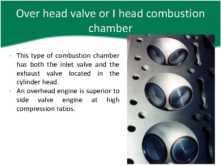 Over head valve or I head combustion chamber This type of combustion chamber has