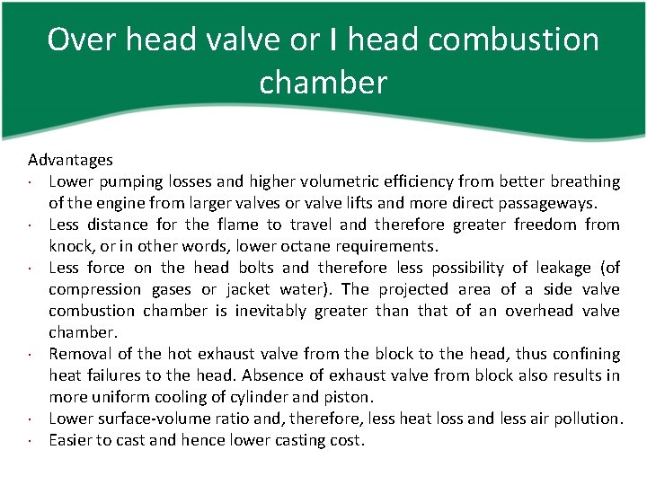 Over head valve or I head combustion chamber Advantages Lower pumping losses and higher