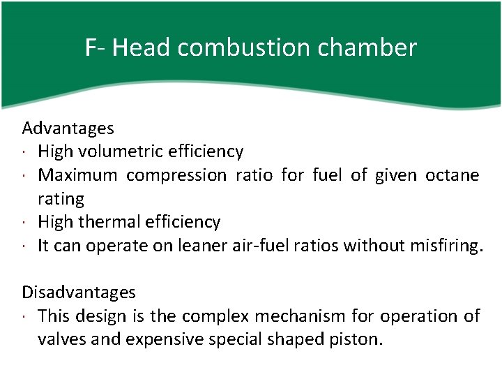 F- Head combustion chamber Advantages High volumetric efficiency Maximum compression ratio for fuel of