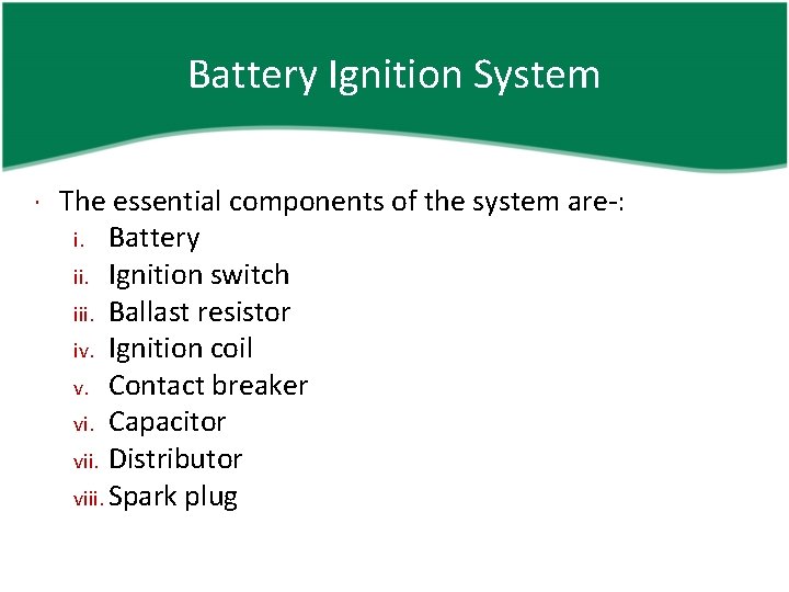 Battery Ignition System The essential components of the system are-: i. Battery ii. Ignition