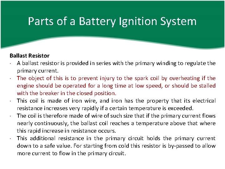 Parts of a Battery Ignition System Ballast Resistor A ballast resistor is provided in