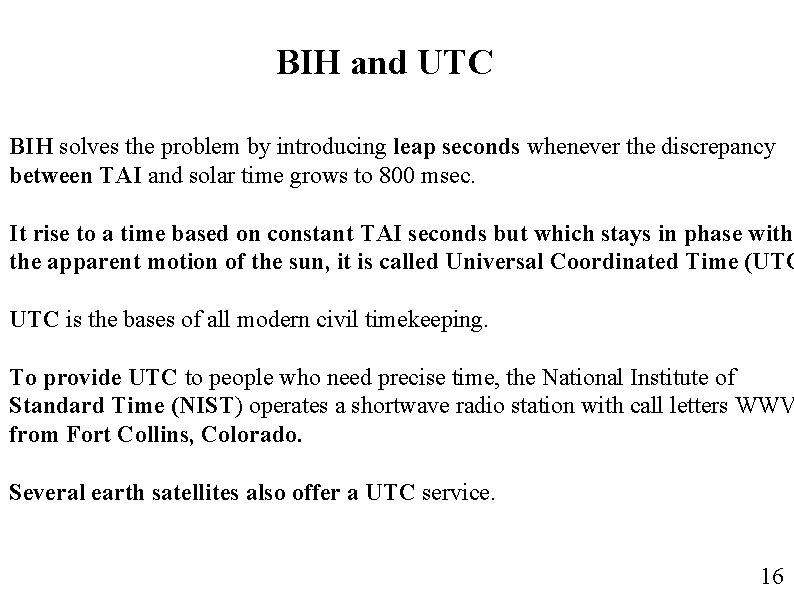 BIH and UTC BIH solves the problem by introducing leap seconds whenever the discrepancy BIH and UTC BIH solves the problem by introducing leap seconds whenever the discrepancy