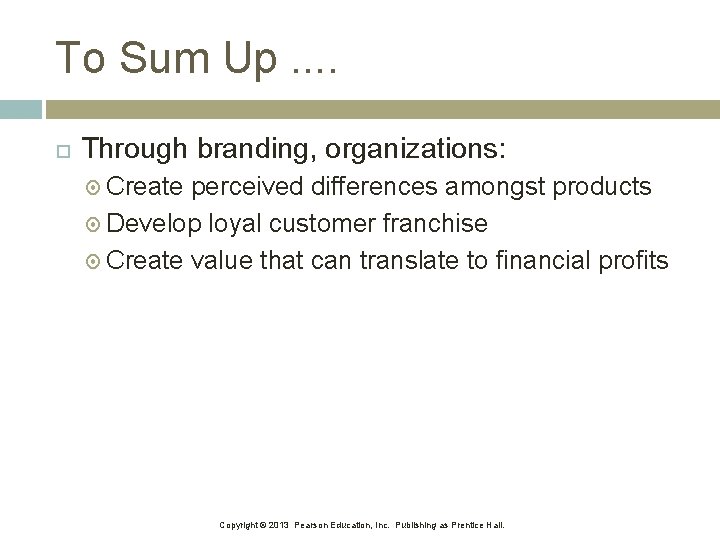 To Sum Up. . Through branding, organizations: Create perceived differences amongst products Develop loyal