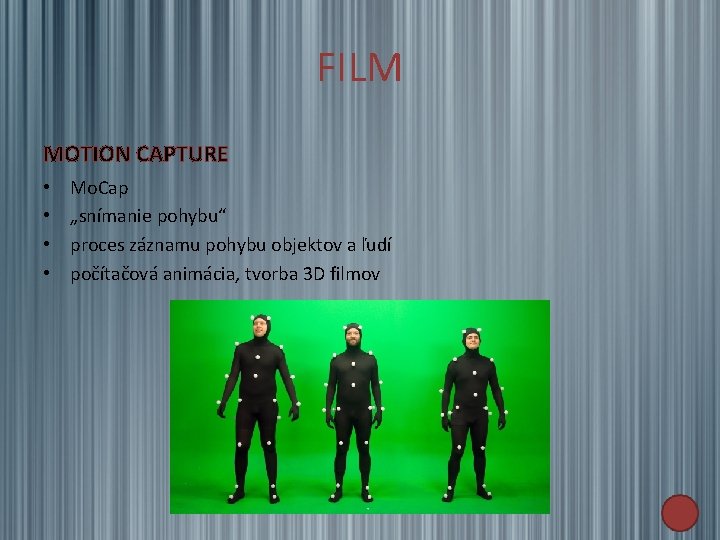 FILM MOTION CAPTURE • • Mo. Cap „snímanie pohybu“ proces záznamu pohybu objektov a