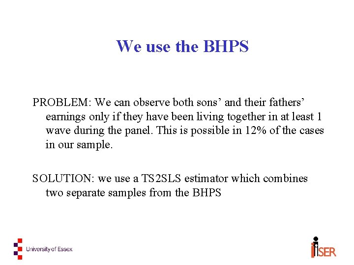 We use the BHPS PROBLEM: We can observe both sons’ and their fathers’ earnings