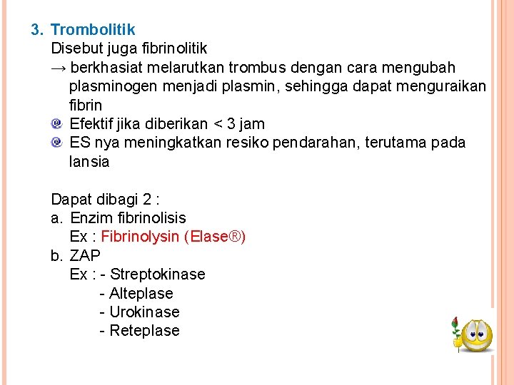 3. Trombolitik Disebut juga fibrinolitik → berkhasiat melarutkan trombus dengan cara mengubah plasminogen menjadi