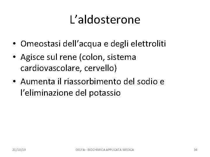 L’aldosterone • Omeostasi dell’acqua e degli elettroliti • Agisce sul rene (colon, sistema cardiovascolare,
