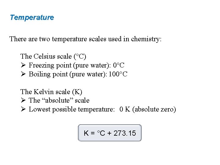 Temperature There are two temperature scales used in chemistry: The Celsius scale (°C) Ø