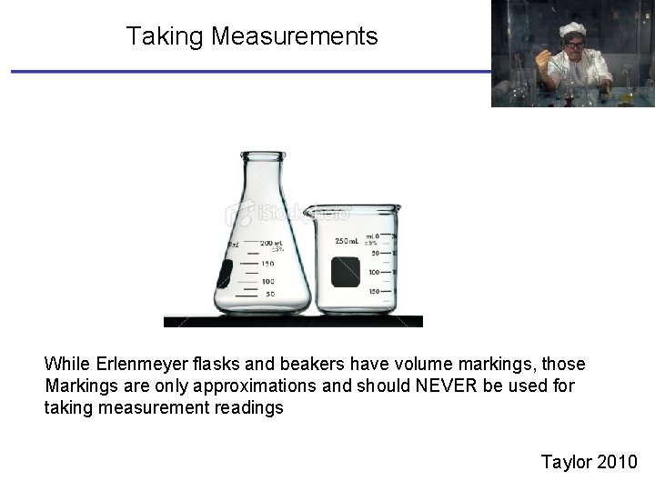 Taking Measurements While Erlenmeyer flasks and beakers have volume markings, those Markings are only