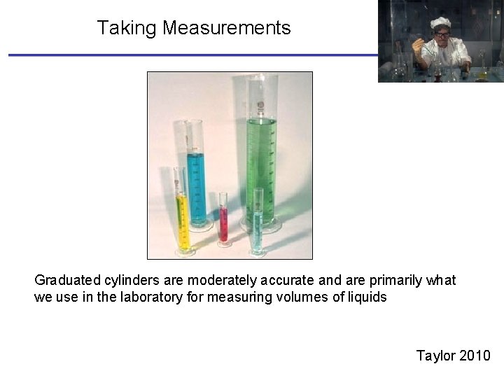 Taking Measurements Graduated cylinders are moderately accurate and are primarily what we use in