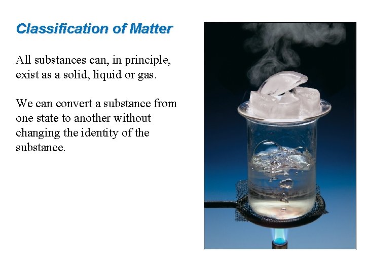 Classification of Matter All substances can, in principle, exist as a solid, liquid or