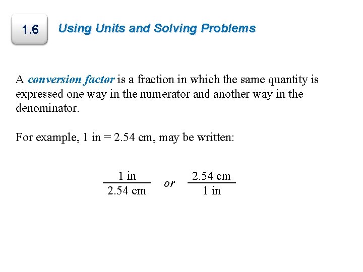 1. 6 Using Units and Solving Problems A conversion factor is a fraction in