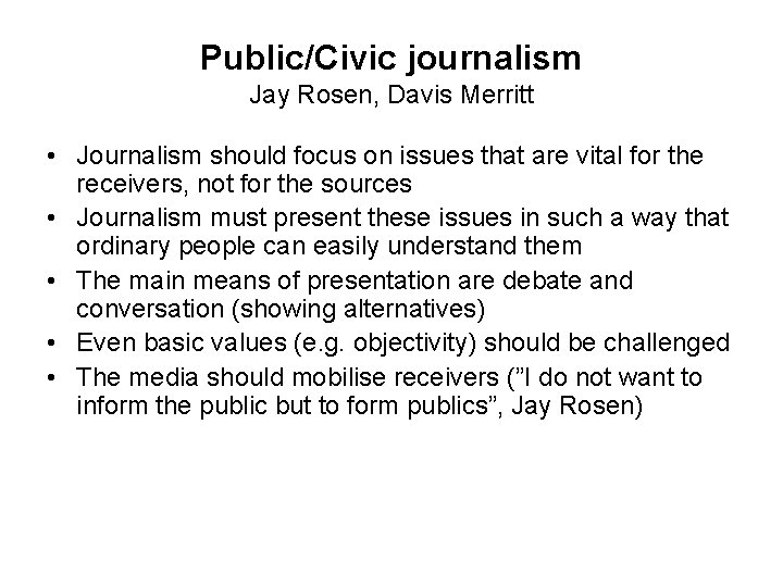 Public/Civic journalism Jay Rosen, Davis Merritt • Journalism should focus on issues that are