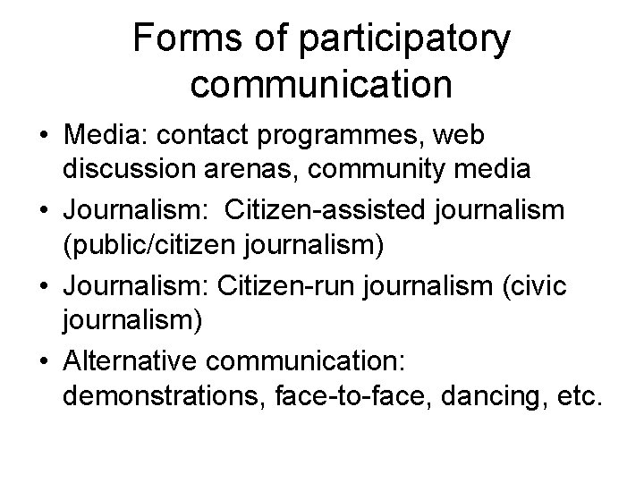 Forms of participatory communication • Media: contact programmes, web discussion arenas, community media •