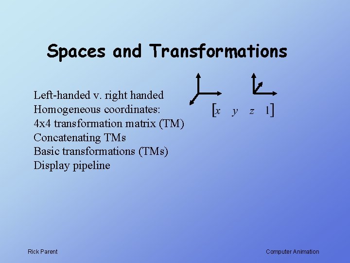 Spaces and Transformations Left-handed v. right handed Homogeneous coordinates: 4 x 4 transformation matrix