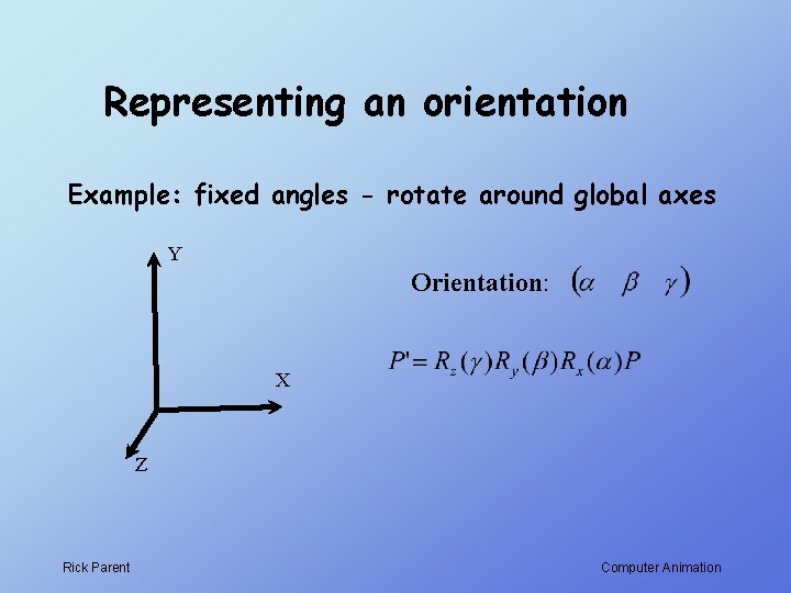 Representing an orientation Example: fixed angles - rotate around global axes Y Orientation: X