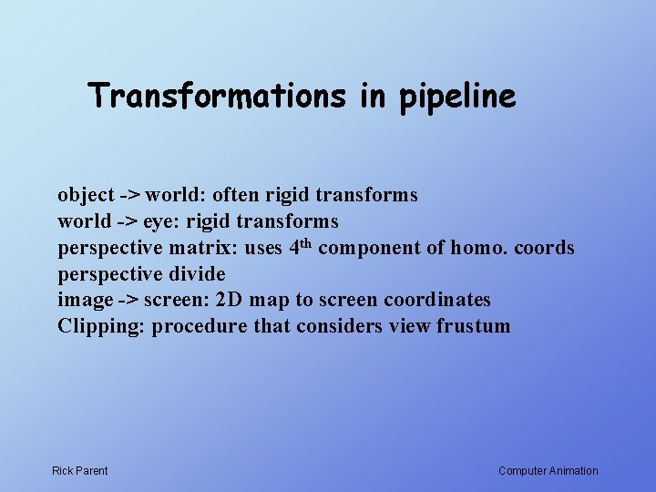 Transformations in pipeline object -> world: often rigid transforms world -> eye: rigid transforms