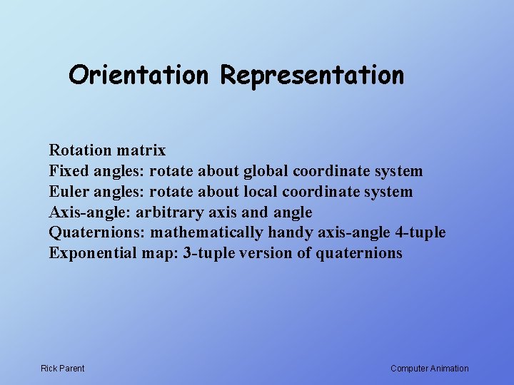Orientation Representation Rotation matrix Fixed angles: rotate about global coordinate system Euler angles: rotate