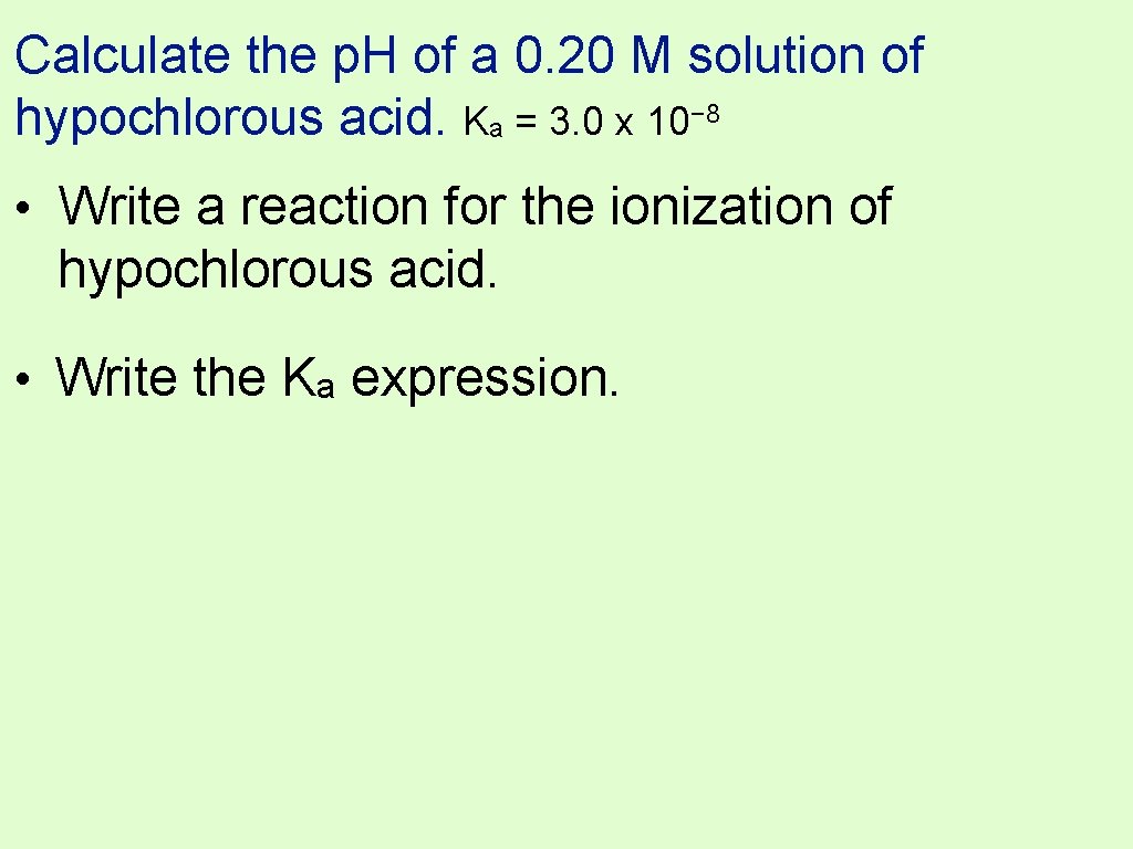 Calculate the p. H of a 0. 20 M solution of hypochlorous acid. Ka