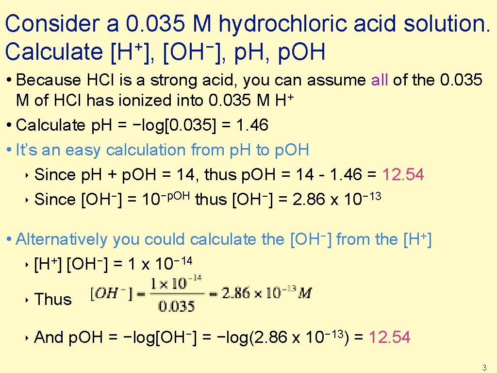 Consider a 0. 035 M hydrochloric acid solution. Calculate [H+], [OH−], p. H, p.