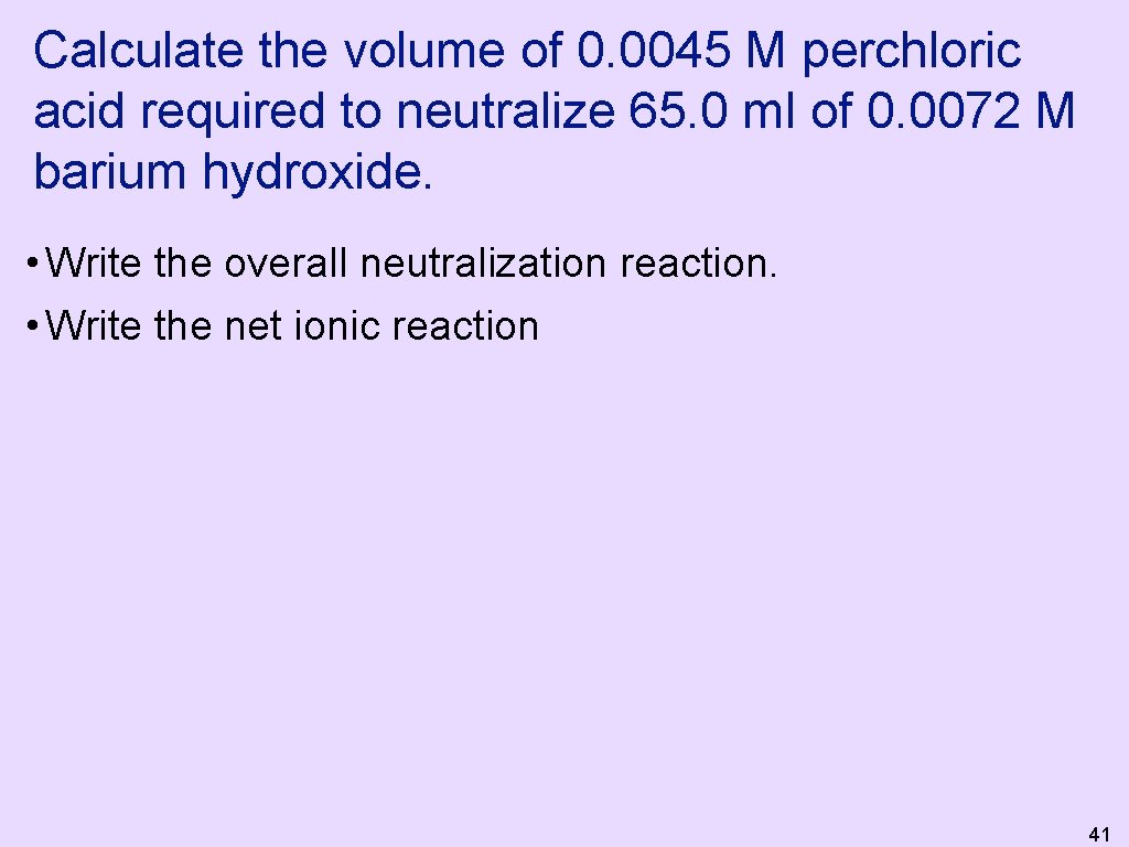 Calculate the volume of 0. 0045 M perchloric acid required to neutralize 65. 0