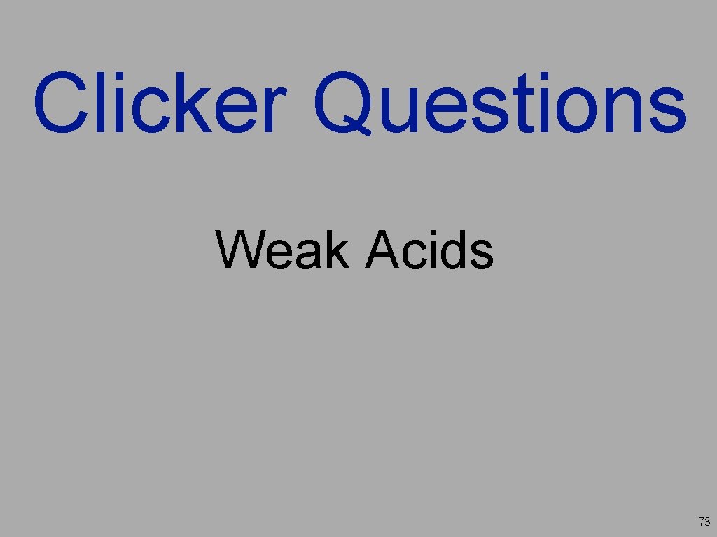 Clicker Questions Weak Acids 73 