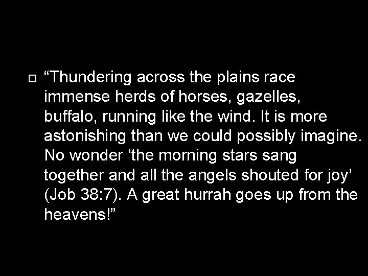  “Thundering across the plains race immense herds of horses, gazelles, buffalo, running like