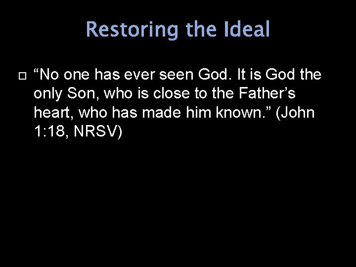 Restoring the Ideal “No one has ever seen God. It is God the only