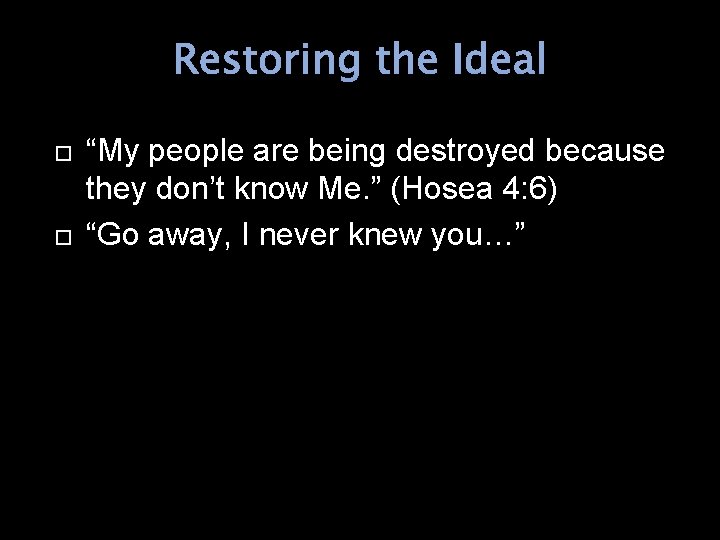 Restoring the Ideal “My people are being destroyed because they don’t know Me. ”